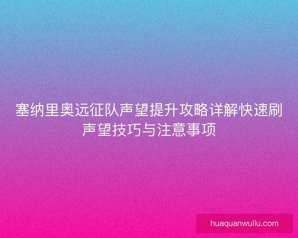 塞纳里奥远征队声望提升攻略详解快速刷声望技巧与注意事项
