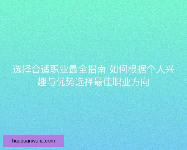 选择合适职业最全指南 如何根据个人兴趣与优势选择最佳职业方向
